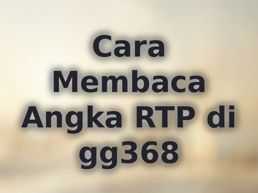 Cara Membaca Angka RTP di gg368